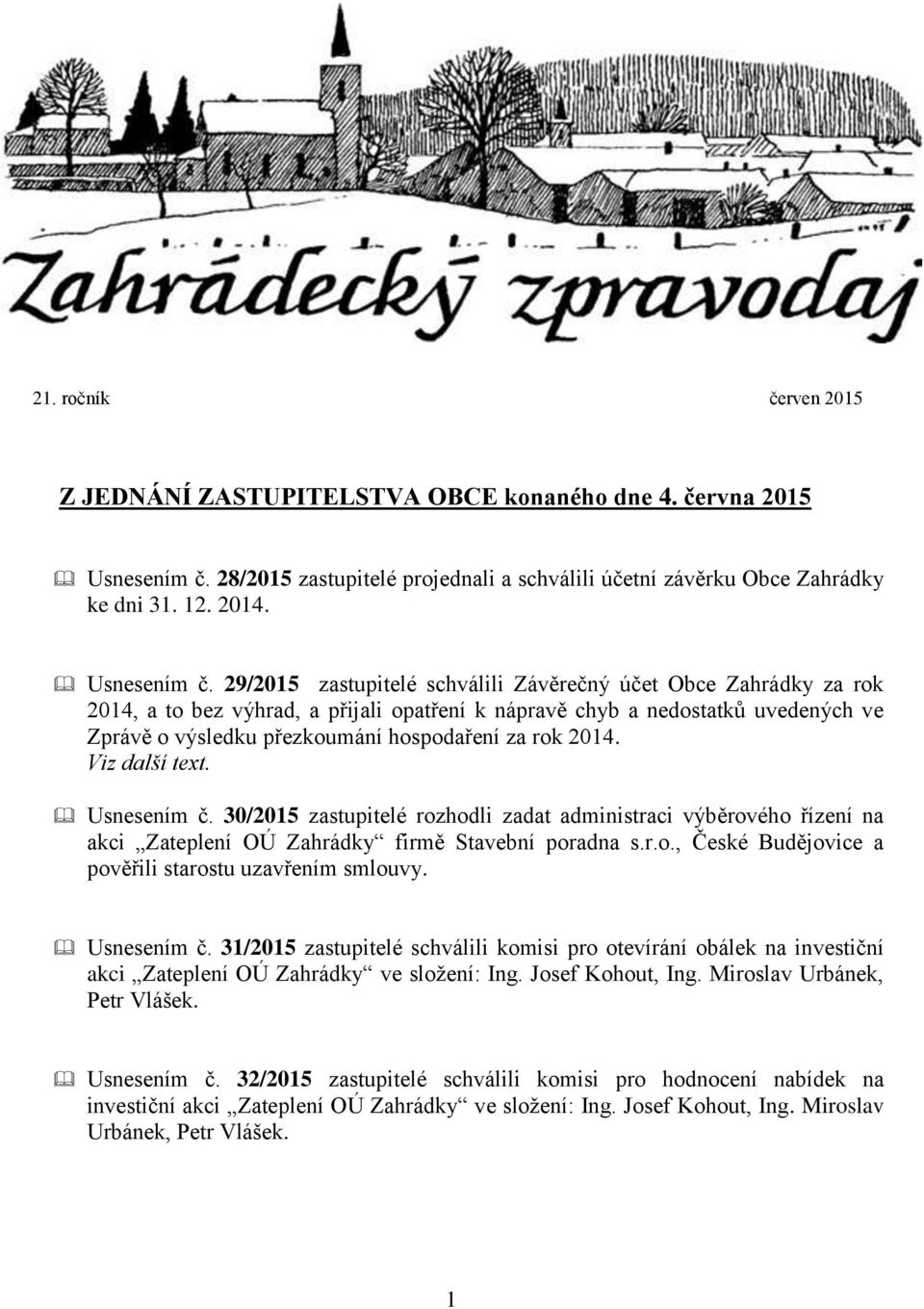 29/2015 zastupitelé schválili Závěrečný účet Obce Zahrádky za rok 2014, a to bez výhrad, a přijali opatření k nápravě chyb a nedostatků uvedených ve Zprávě o výsledku přezkoumání hospodaření za rok