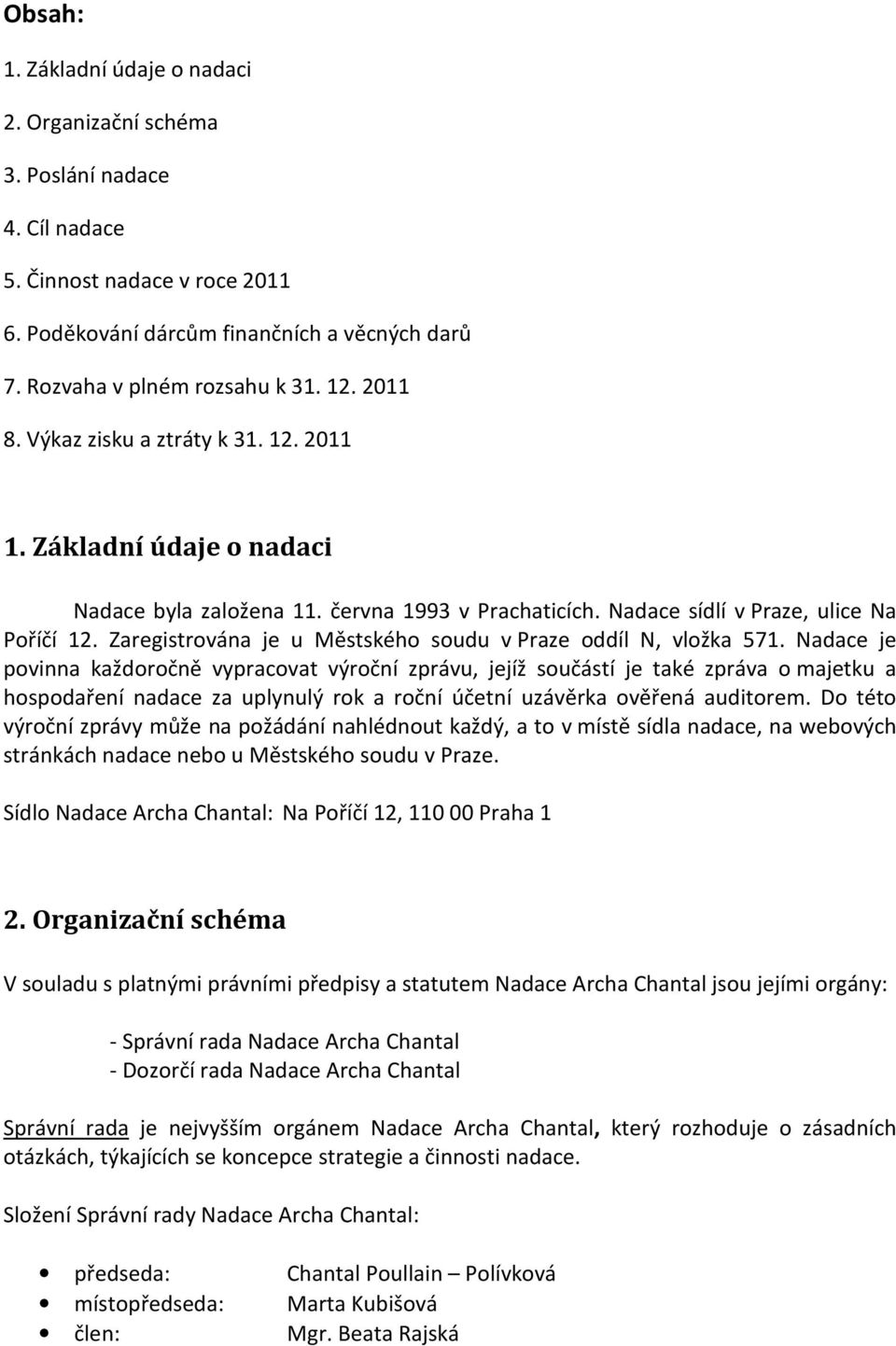 Zaregistrována je u Městského soudu v Praze oddíl N, vložka 571.