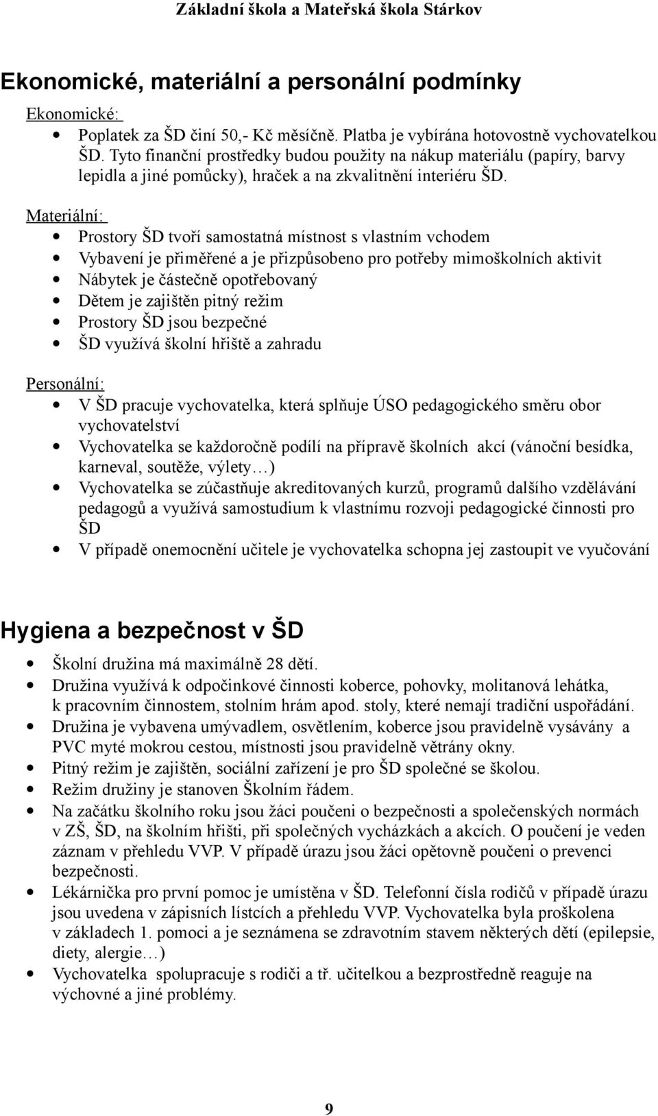 Materiální: Prostory ŠD tvoří samostatná místnost s vlastním vchodem Vybavení je přiměřené a je přizpůsobeno pro potřeby mimoškolních aktivit Nábytek je částečně opotřebovaný Dětem je zajištěn pitný