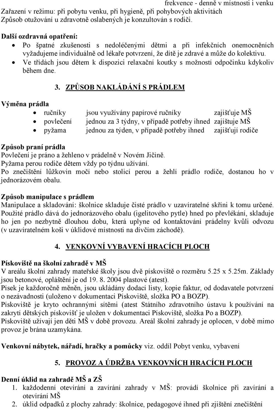 Ve třídách jsou dětem k dispozici relaxační koutky s možností odpočinku kdykoliv během dne. 3.