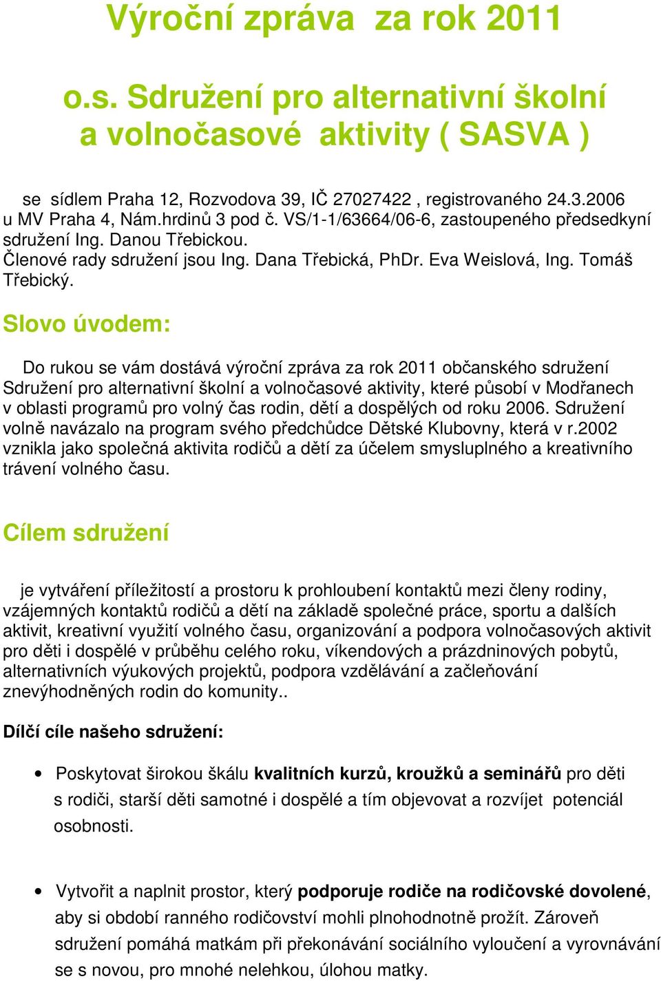 Slovo úvodem: Do rukou se vám dostává výroční zpráva za rok 2011 občanského sdružení Sdružení pro alternativní školní a volnočasové aktivity, které působí v Modřanech v oblasti programů pro volný čas