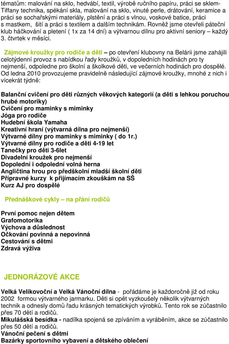 Rovněž jsme otevřeli páteční klub háčkování a pletení ( 1x za 14 dní) a výtvarnou dílnu pro aktivní seniory každý 3. čtvrtek v měsíci.