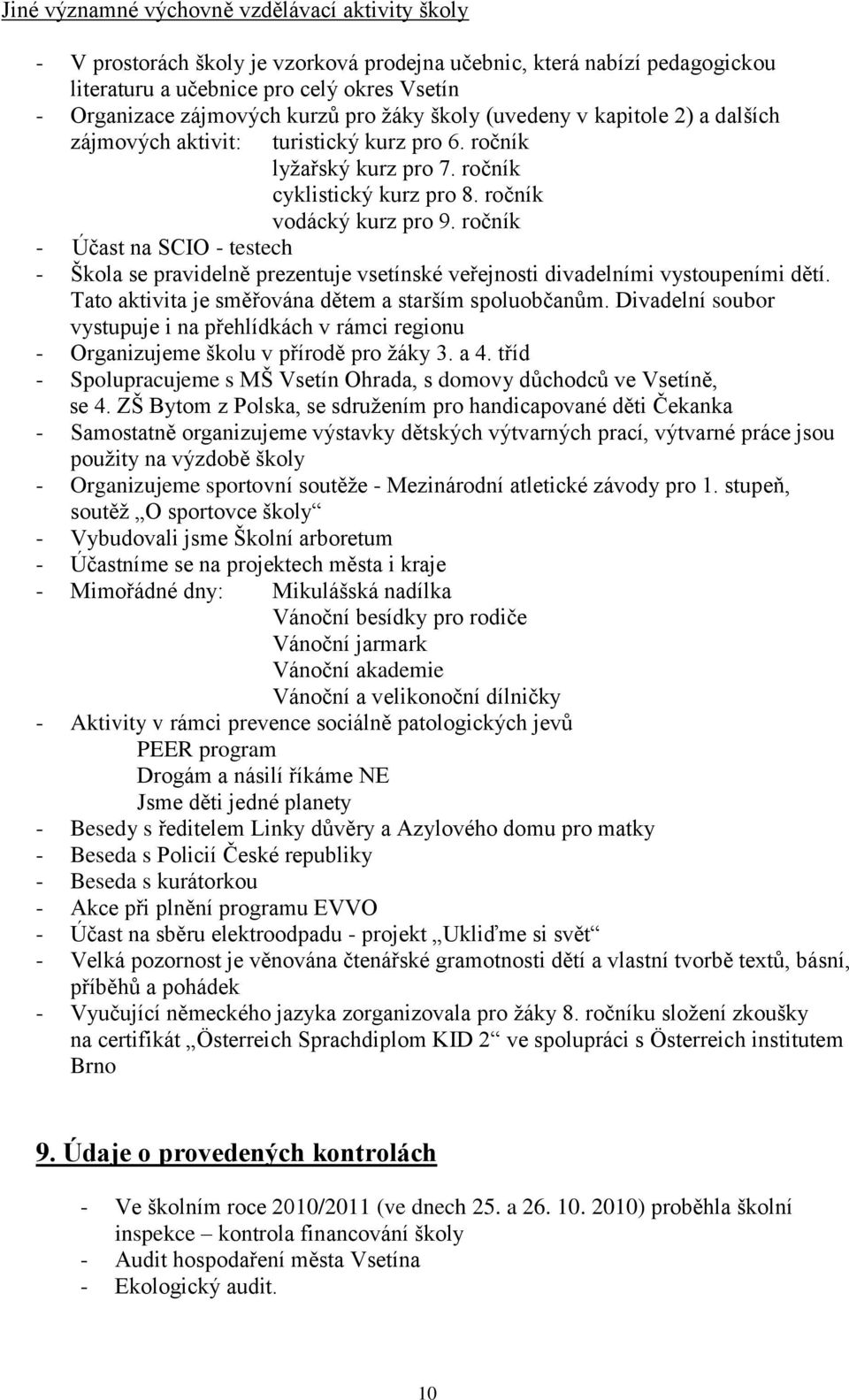 ročník - Účast na SCIO - testech - Škola se pravidelně prezentuje vsetínské veřejnosti divadelními vystoupeními dětí. Tato aktivita je směřována dětem a starším spoluobčanům.