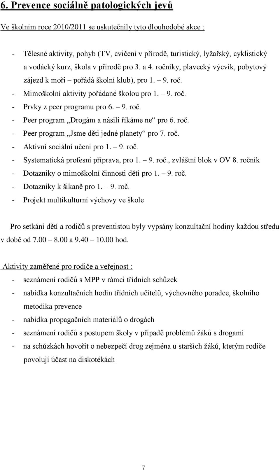 9. roč. - Peer program Drogám a násilí říkáme ne pro 6. roč. - Peer program Jsme děti jedné planety pro 7. roč. - Aktivní sociální učení pro 1. 9. roč. - Systematická profesní příprava, pro 1. 9. roč., zvláštní blok v OV 8.