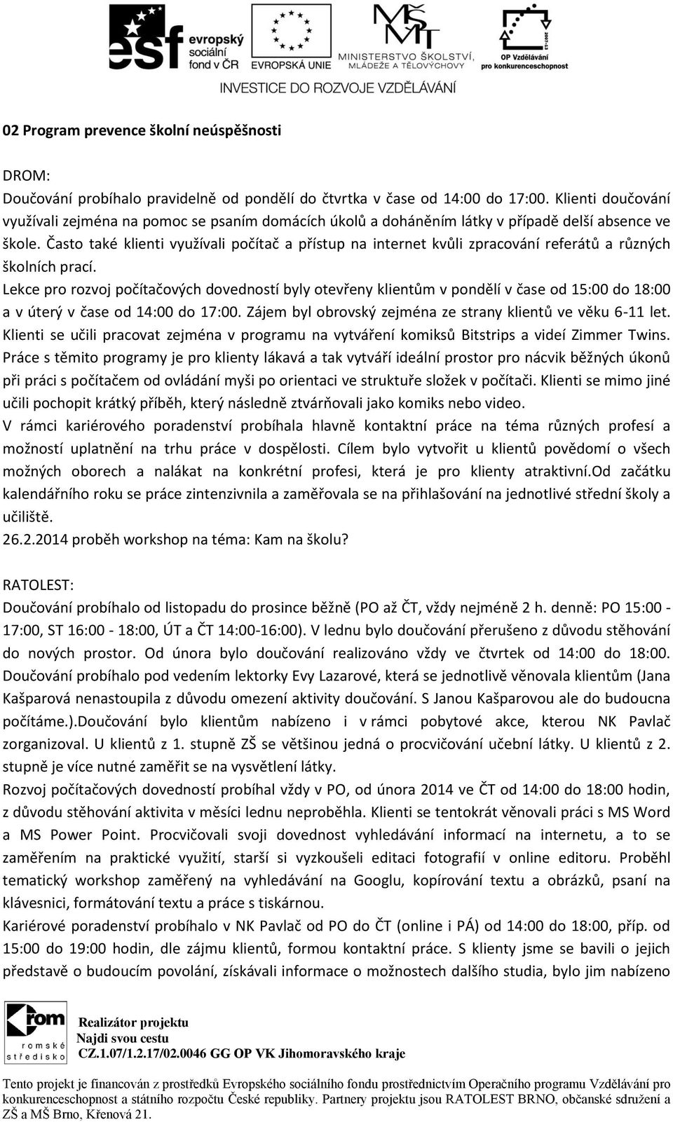 Často také klienti využívali počítač a přístup na internet kvůli zpracování referátů a různých školních prací.