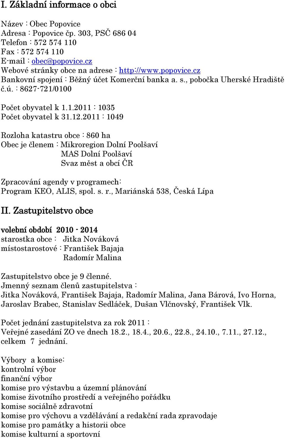 2011 : 1049 Rozloha katastru obce : 860 ha Obec je členem : Mikroregion Dolní Poolšaví MAS Dolní Poolšaví Svaz měst a obcí ČR Zpracování agendy v programech: Program KEO, ALIS, spol. s. r.