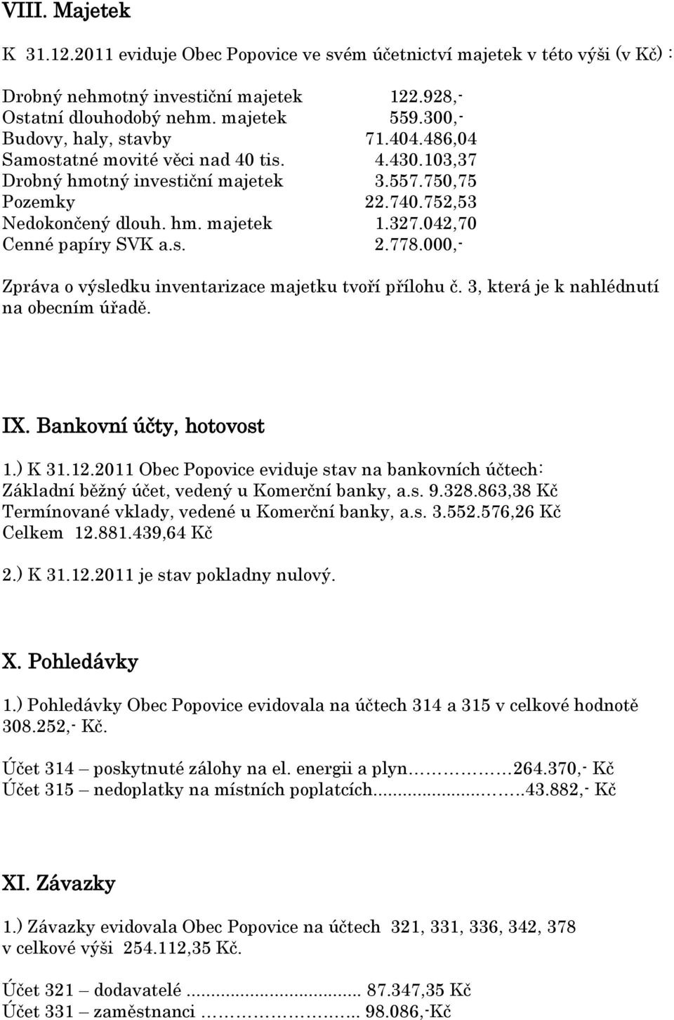 042,70 Cenné papíry SVK a.s. 2.778.000,- Zpráva o výsledku inventarizace majetku tvoří přílohu č. 3, která je k nahlédnutí na obecním úřadě. IX. Bankovní účty, hotovost 1.) K 31.12.