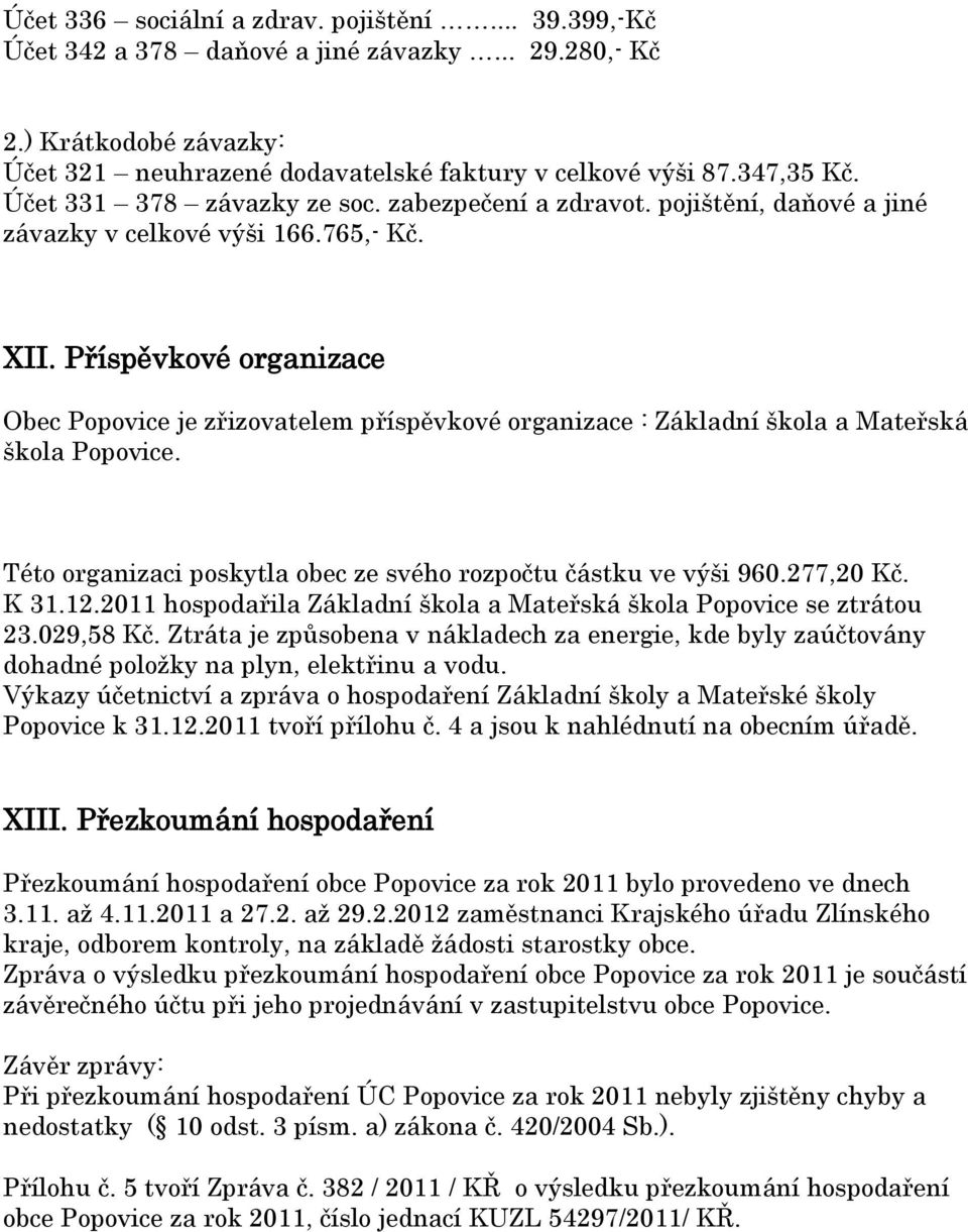 Příspěvkové organizace Obec Popovice je zřizovatelem příspěvkové organizace : Základní škola a Mateřská škola Popovice. Této organizaci poskytla obec ze svého rozpočtu částku ve výši 960.277,20 Kč.