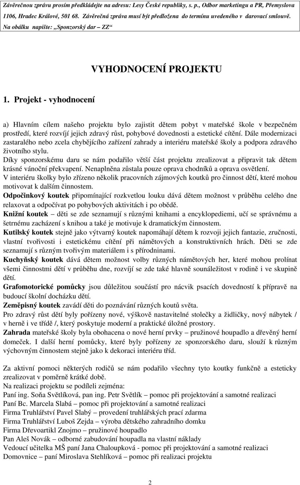 Projekt vyhodnocení a) Hlavním cílem našeho projektu bylo zajistit dětem pobyt v mateřské škole v bezpečném prostředí, které rozvíjí jejich zdravý růst, pohybové dovednosti a estetické cítění.