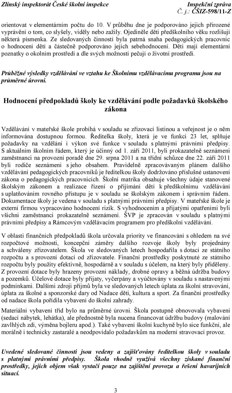Děti mají elementární poznatky o okolním prostředí a dle svých možností pečují o životní prostředí. Průběžné výsledky vzdělávání ve vztahu ke Školnímu vzdělávacímu programu jsou na průměrné úrovni.