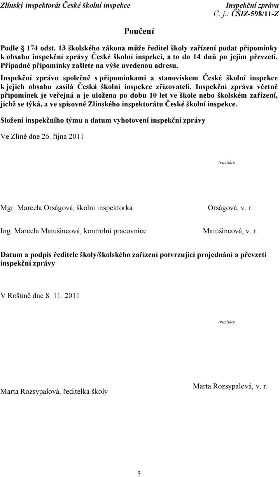 včetně připomínek je veřejná a je uložena po dobu 10 let ve škole nebo školském zařízení, jichž se týká, a ve spisovně Zlínského inspektorátu České školní inspekce.