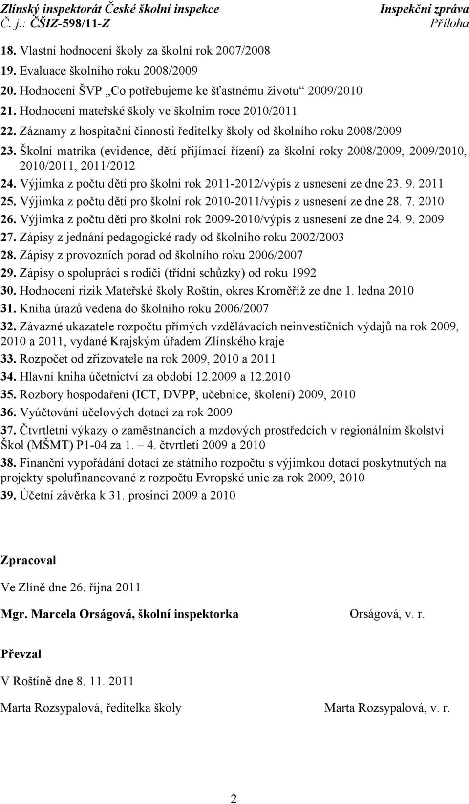 Školní matrika (evidence, dětí přijímací řízení) za školní roky 2008/2009, 2009/2010, 2010/2011, 2011/2012 24. Výjimka z počtu dětí pro školní rok 2011-2012/výpis z usnesení ze dne 23. 9. 2011 25.