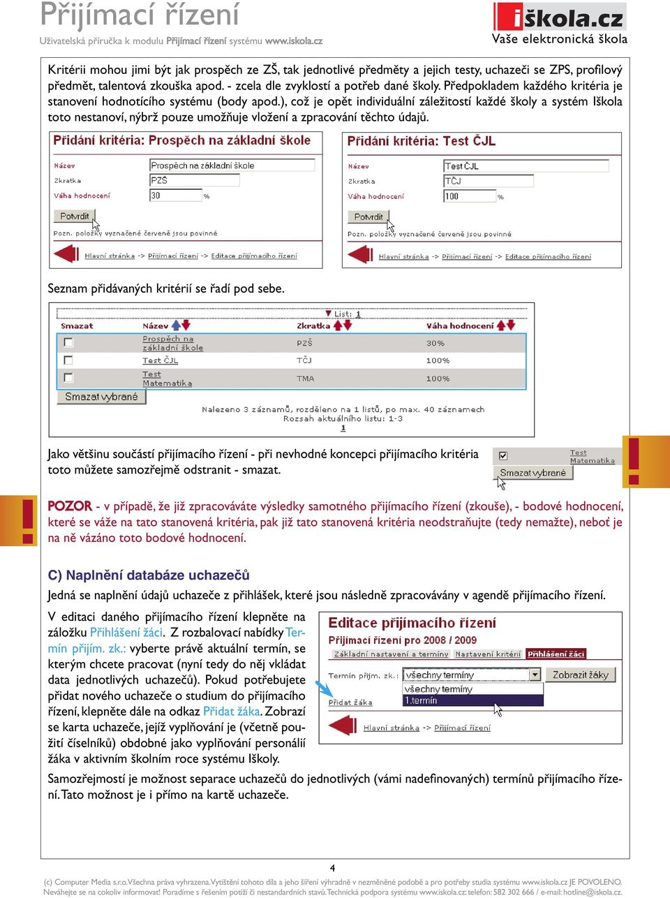 ), což je opět individuální záležitostí každé školy a systém Iškola toto nestanoví, nýbrž pouze umožňuje vložení a zpracování těchto údajů. Seznam přidávaných kritérií se řadí pod sebe.