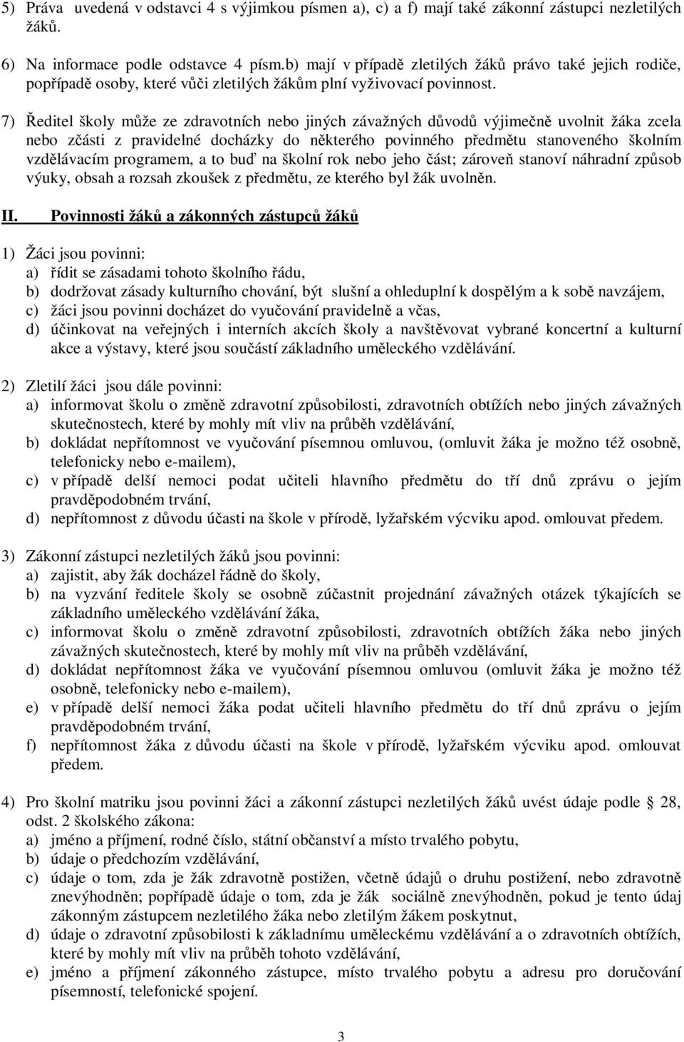 7) Ředitel školy může ze zdravotních nebo jiných závažných důvodů výjimečně uvolnit žáka zcela nebo zčásti z pravidelné docházky do některého povinného předmětu stanoveného školním vzdělávacím