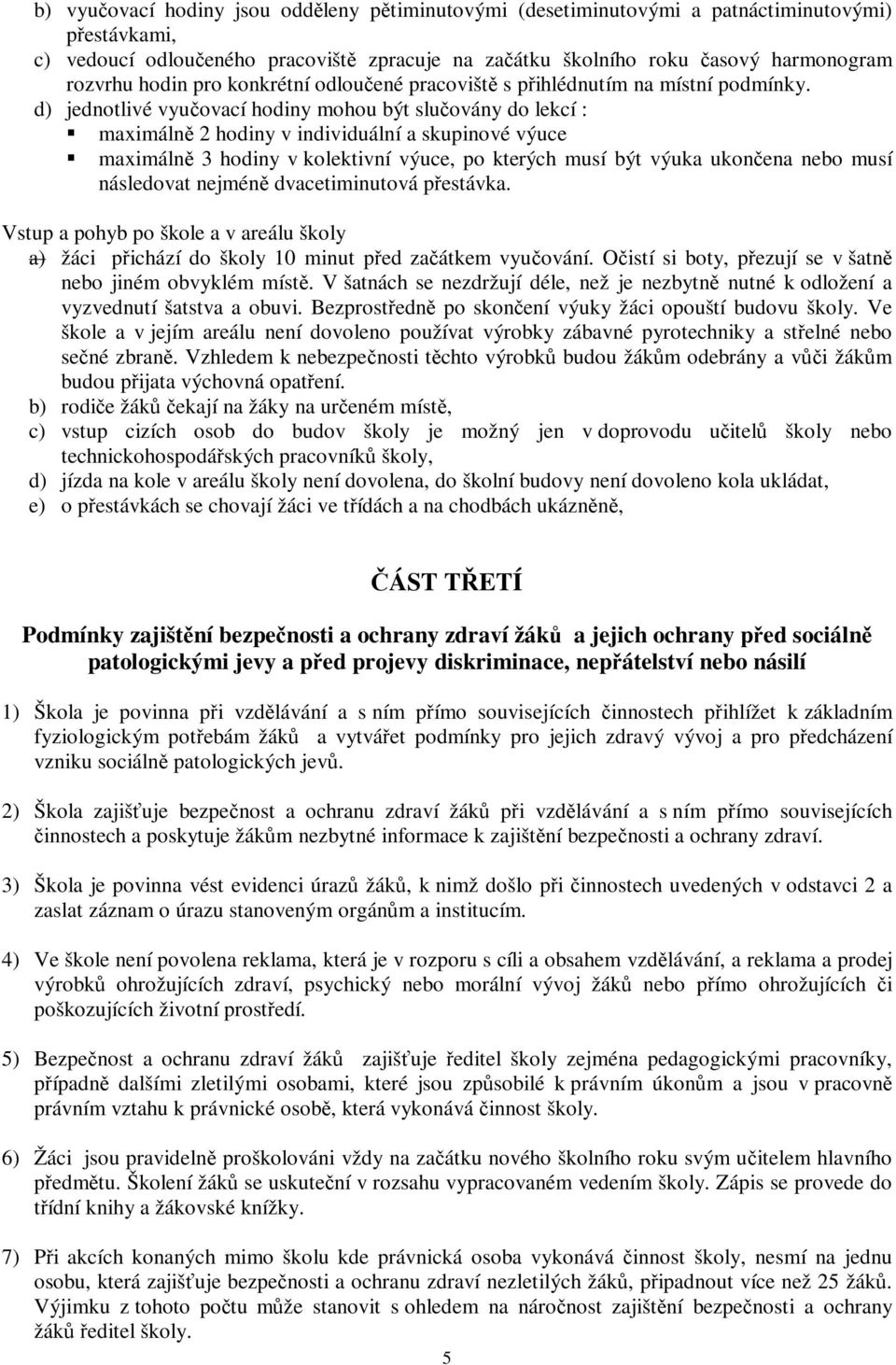 d) jednotlivé vyučovací hodiny mohou být slučovány do lekcí : maximálně 2 hodiny v individuální a skupinové výuce maximálně 3 hodiny v kolektivní výuce, po kterých musí být výuka ukončena nebo musí