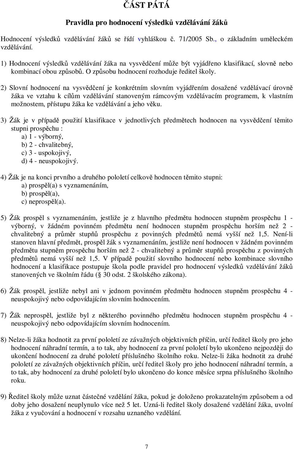 2) Slovní hodnocení na vysvědčení je konkrétním slovním vyjádřením dosažené vzdělávací úrovně žáka ve vztahu k cílům vzdělávání stanoveným rámcovým vzdělávacím programem, k vlastním možnostem,