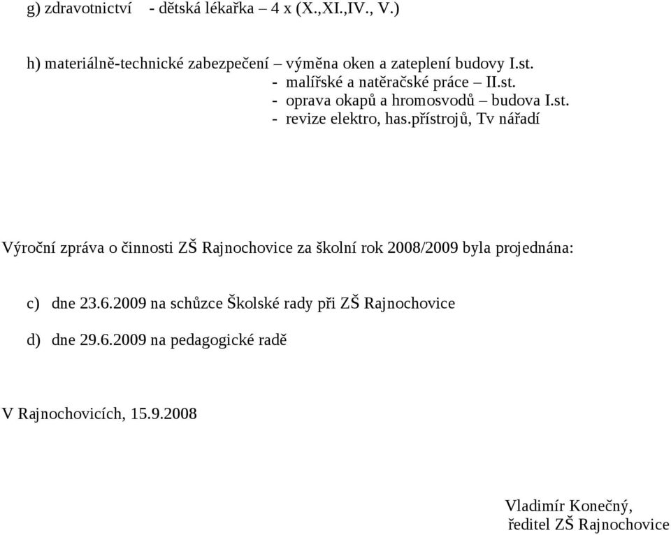 přístrojů, Tv nářadí Výroční zpráva o činnosti ZŠ Rajnochovice za školní rok 2008/2009 byla projednána: c) dne 23.6.