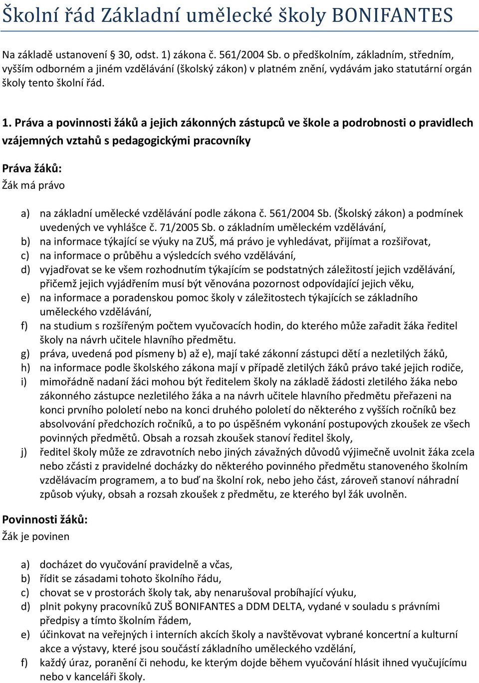 Práva a povinnosti žáků a jejich zákonných zástupců ve škole a podrobnosti o pravidlech vzájemných vztahů s pedagogickými pracovníky Práva žáků: Žák má právo a) na základní umělecké vzdělávání podle