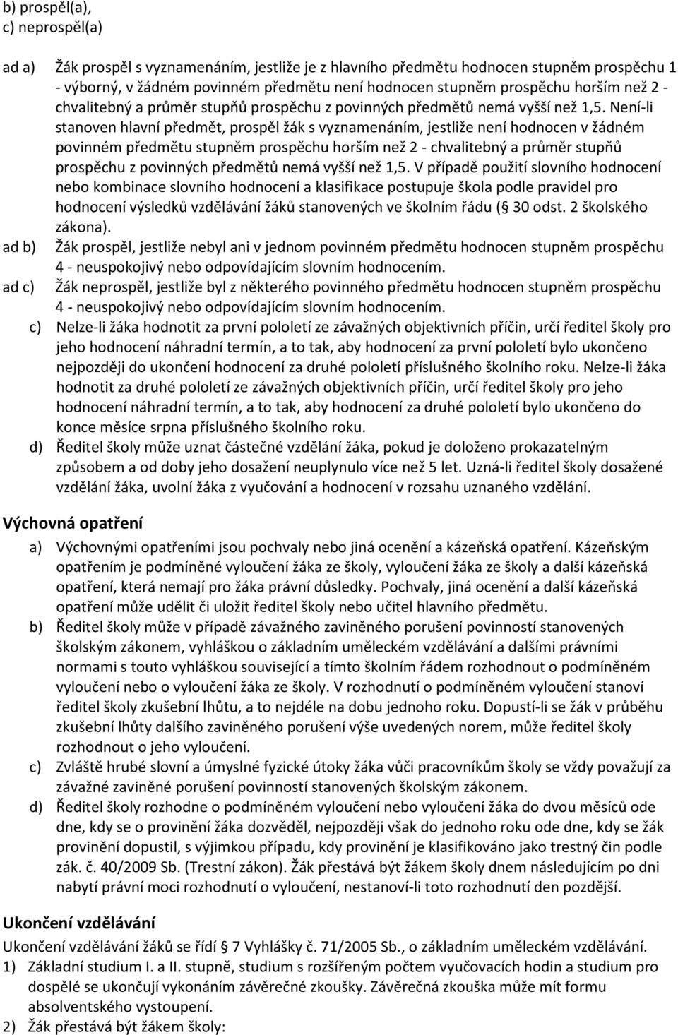 Není li stanoven hlavní předmět, prospěl žák s vyznamenáním, jestliže není hodnocen v žádném povinném předmětu stupněm prospěchu  V případě použití slovního hodnocení nebo kombinace slovního