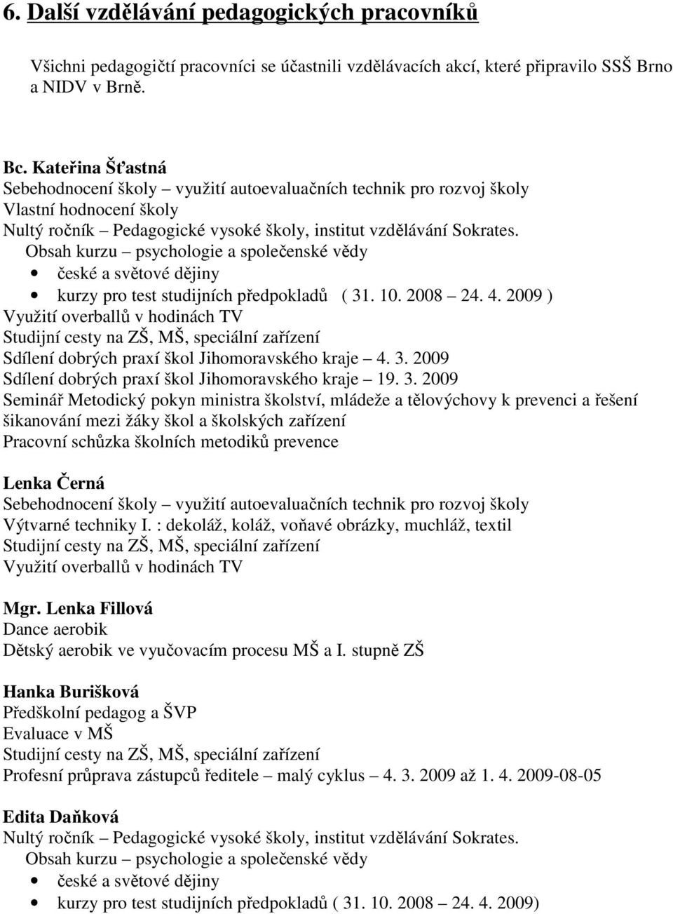Obsah kurzu psychologie a společenské vědy české a světové dějiny kurzy pro test studijních předpokladů ( 31. 10. 2008 24. 4.