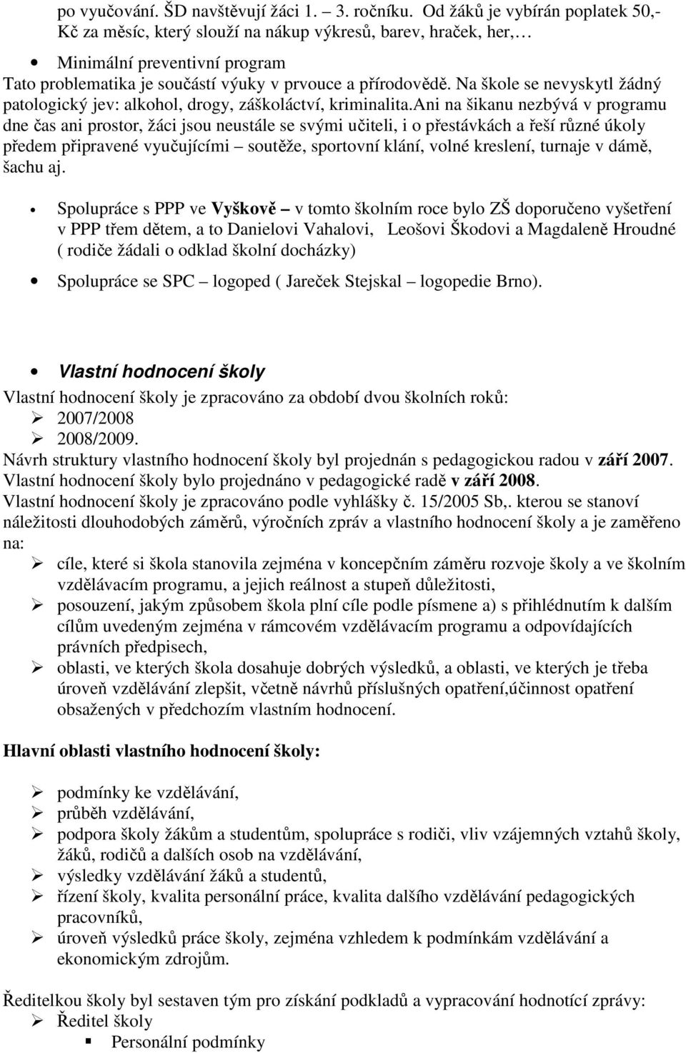 Na škole se nevyskytl žádný patologický jev: alkohol, drogy, záškoláctví, kriminalita.