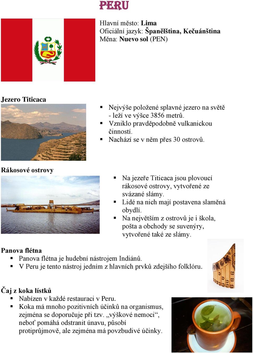 Lidé na nich mají postavena slaměná obydlí. Na největším z ostrovů je i škola, pošta a obchody se suvenýry, vytvořené také ze slámy. Panova flétna Panova flétna je hudební nástrojem Indiánů.