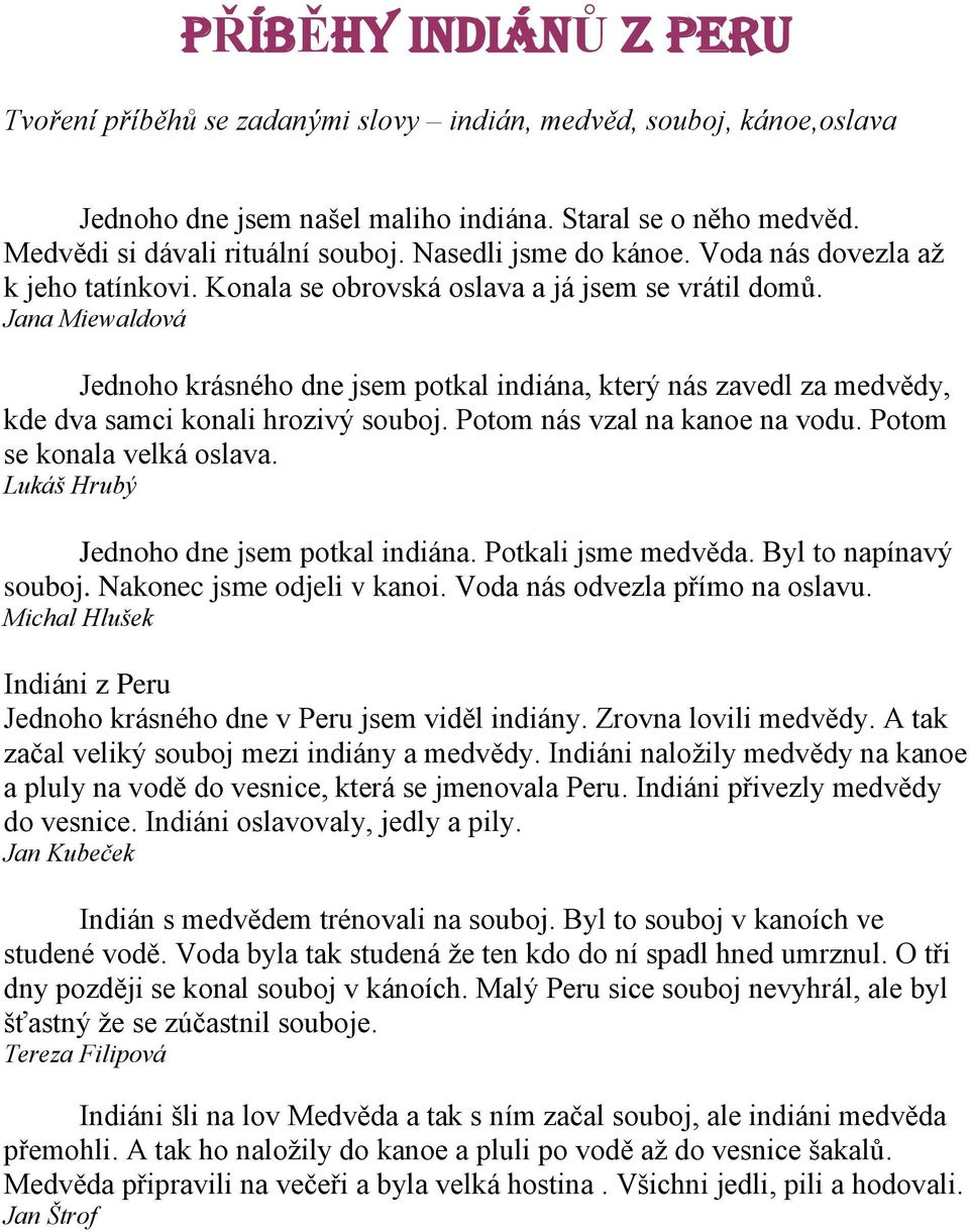 Jana Miewaldová Jednoho krásného dne jsem potkal indiána, který nás zavedl za medvědy, kde dva samci konali hrozivý souboj. Potom nás vzal na kanoe na vodu. Potom se konala velká oslava.