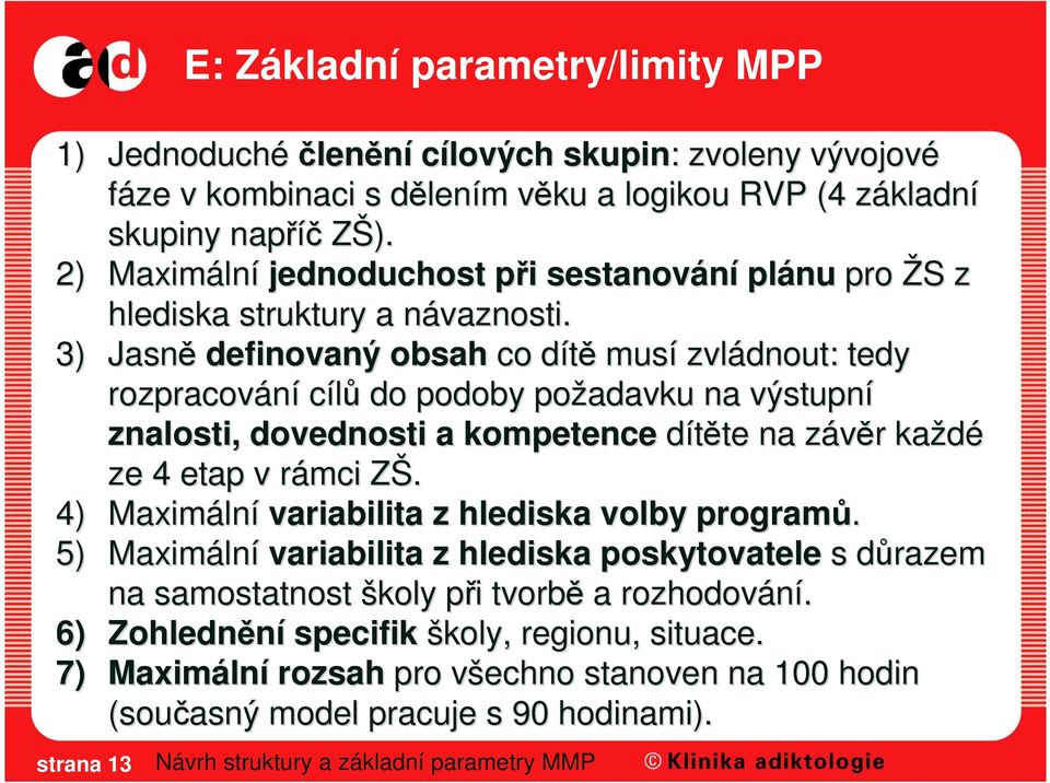 n 3) Jasně definovaný obsah co dítěd musí zvládnout: tedy rozpracování cílů do podoby požadavku na výstupní znalosti, dovednosti a kompetence dítěte te na závěr z r každé ze 4 etap v rámci r ZŠ.