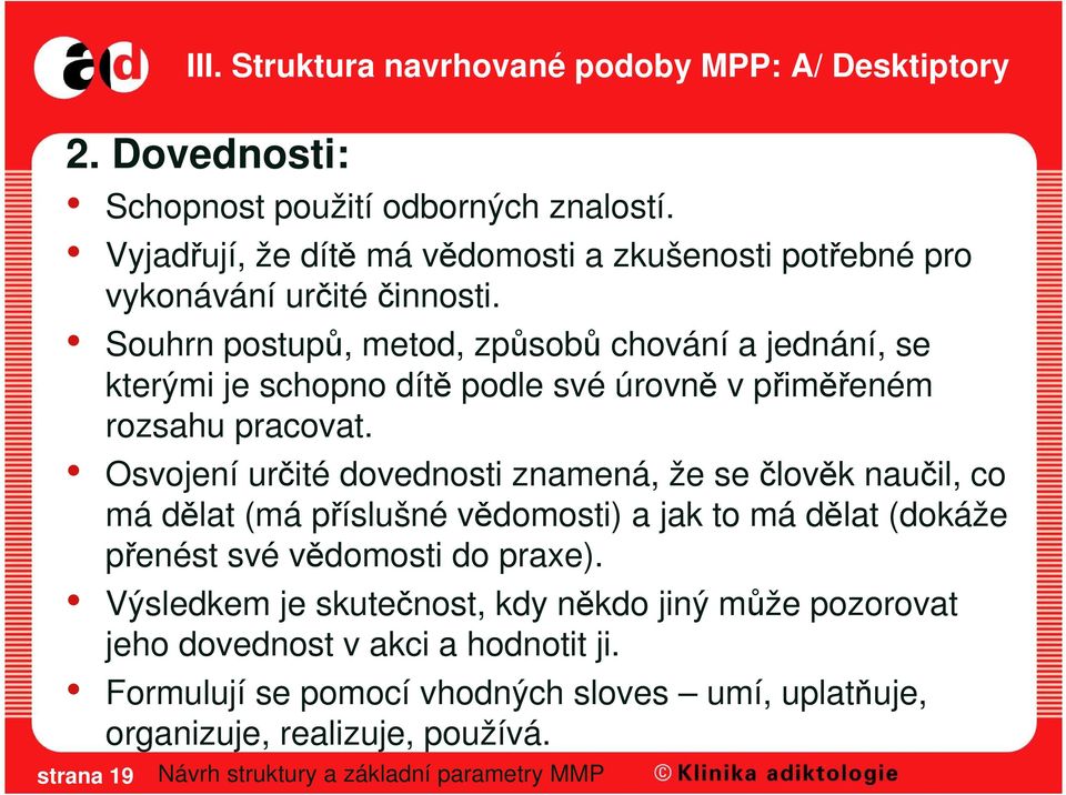 Souhrn postupů, metod, způsobů chování a jednání, se kterými je schopno dítě podle své úrovně v přiměřeném rozsahu pracovat.