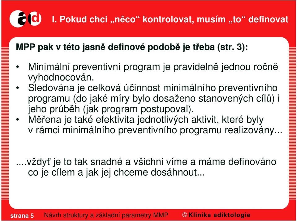 Sledována je celková účinnost minimálního preventivního programu (do jaké míry bylo dosaženo stanovených cílů) i jeho průběh (jak program