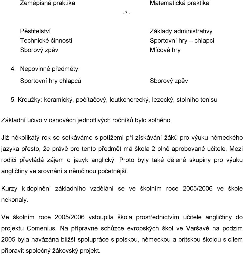 Již několikátý rok se setkáváme s potížemi při získávání žáků pro výuku německého jazyka přesto, že právě pro tento předmět má škola 2 plně aprobované učitele.