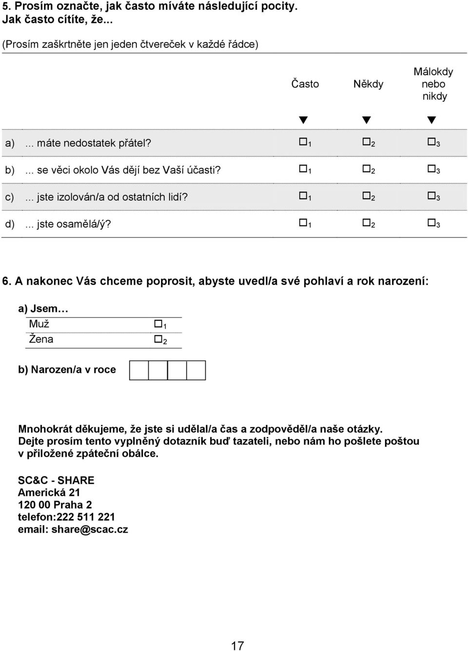 A nakonec Vás chceme poprosit, abyste uvedl/a své pohlaví a rok narození: a) Jsem Muž 1 Žena 2 b) Narozen/a v roce Mnohokrát děkujeme, že jste si udělal/a čas a zodpověděl/a naše