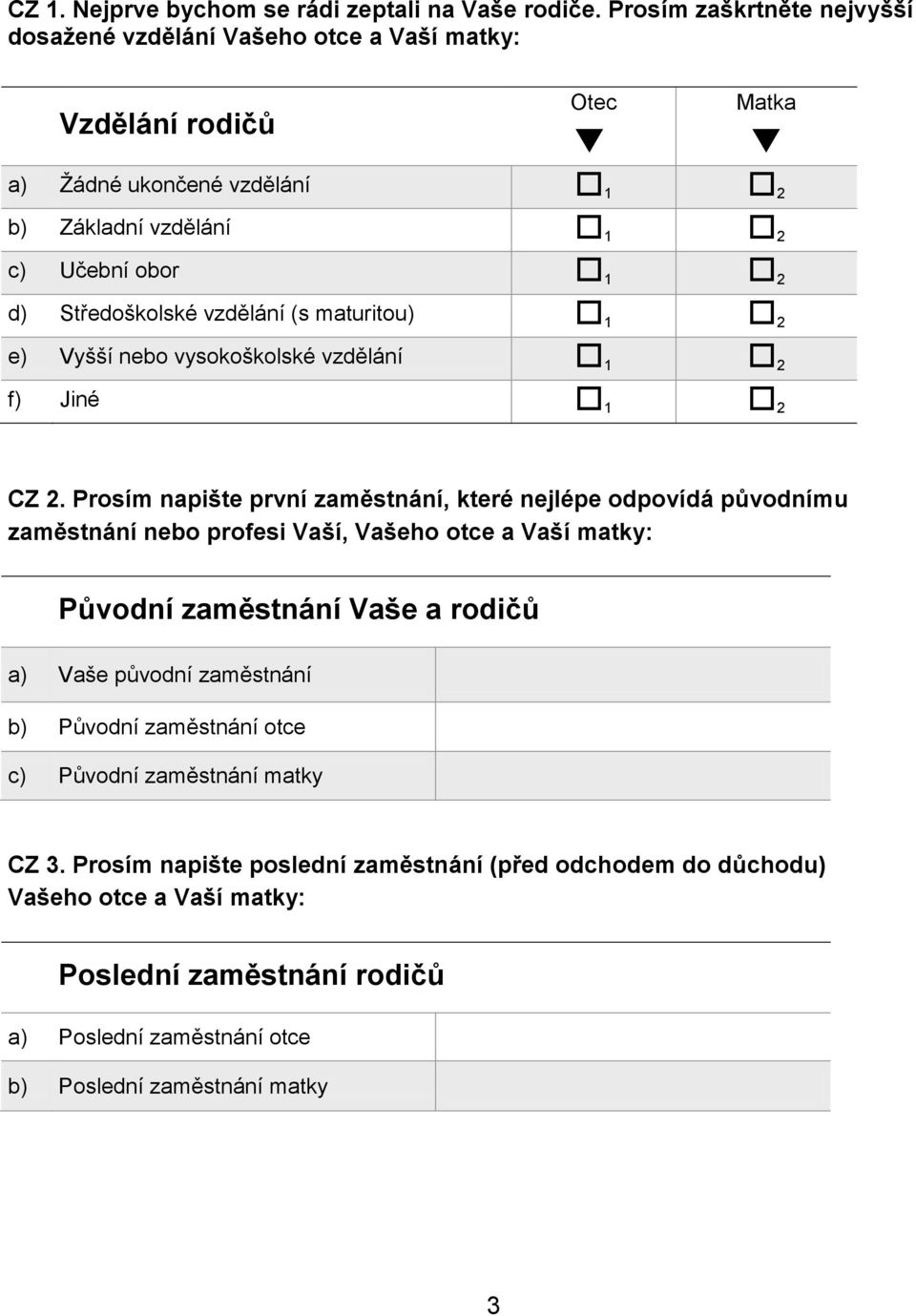 Středoškolské vzdělání (s maturitou) 1 2 e) Vyšší nebo vysokoškolské vzdělání 1 2 f) Jiné 1 2 CZ 2.