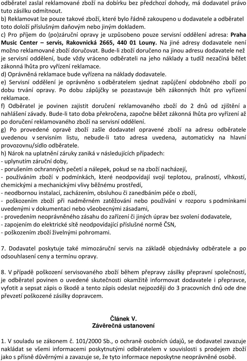 c) Pro příjem do (po)záruční opravy je uzpůsobeno pouze servisní oddělení adresa: Praha Music Center servis, Rakovnická 2665, 440 01 Louny.