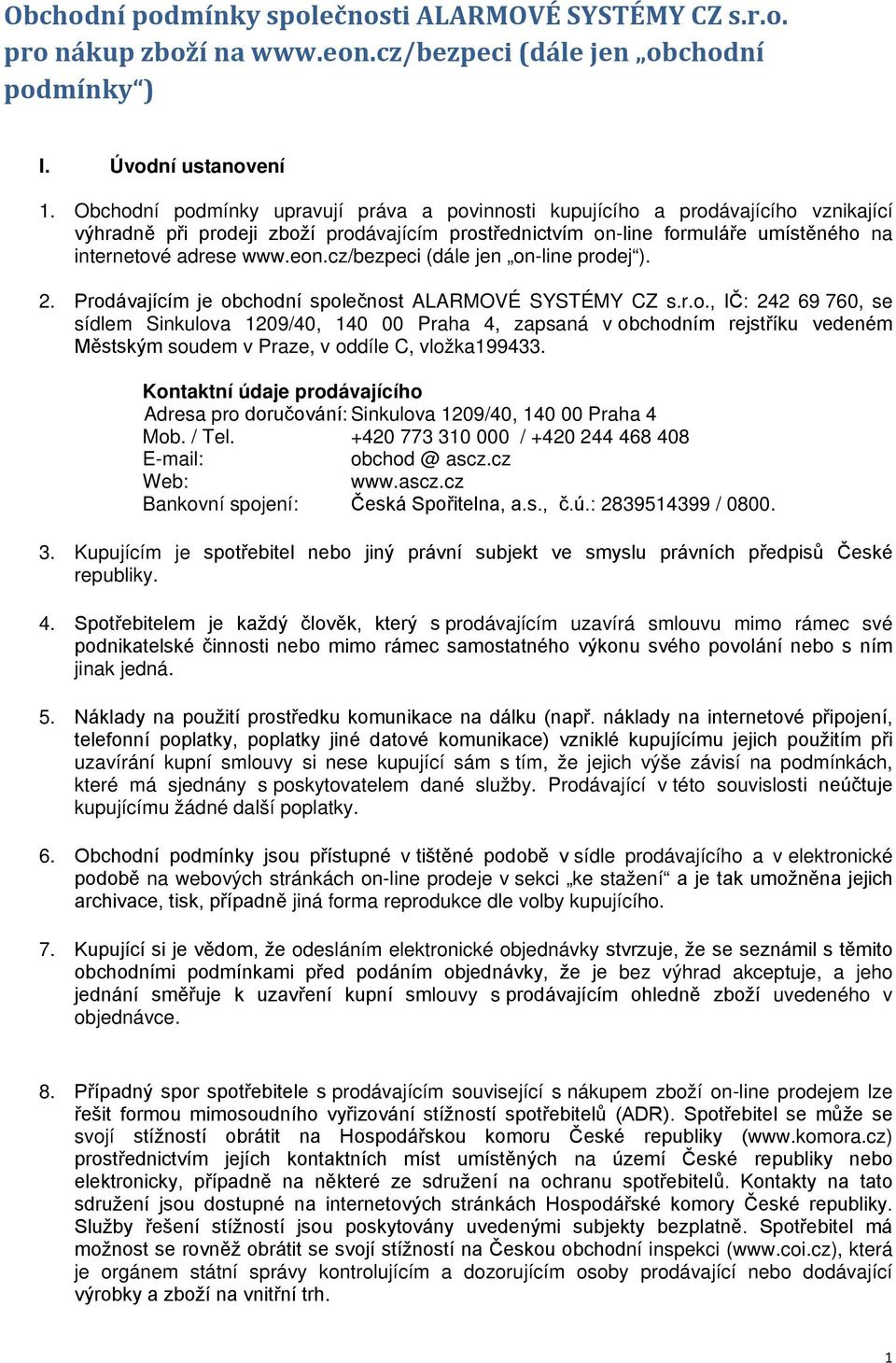 cz/bezpeci (dále jen on-line prodej ). 2. Prodávajícím je obchodní společnost ALARMOVÉ SYSTÉMY CZ s.r.o., IČ: 242 69 760, se sídlem Sinkulova 1209/40, 140 00 Praha 4, zapsaná v obchodním rejstříku vedeném Městským soudem v Praze, v oddíle C, vložka199433.