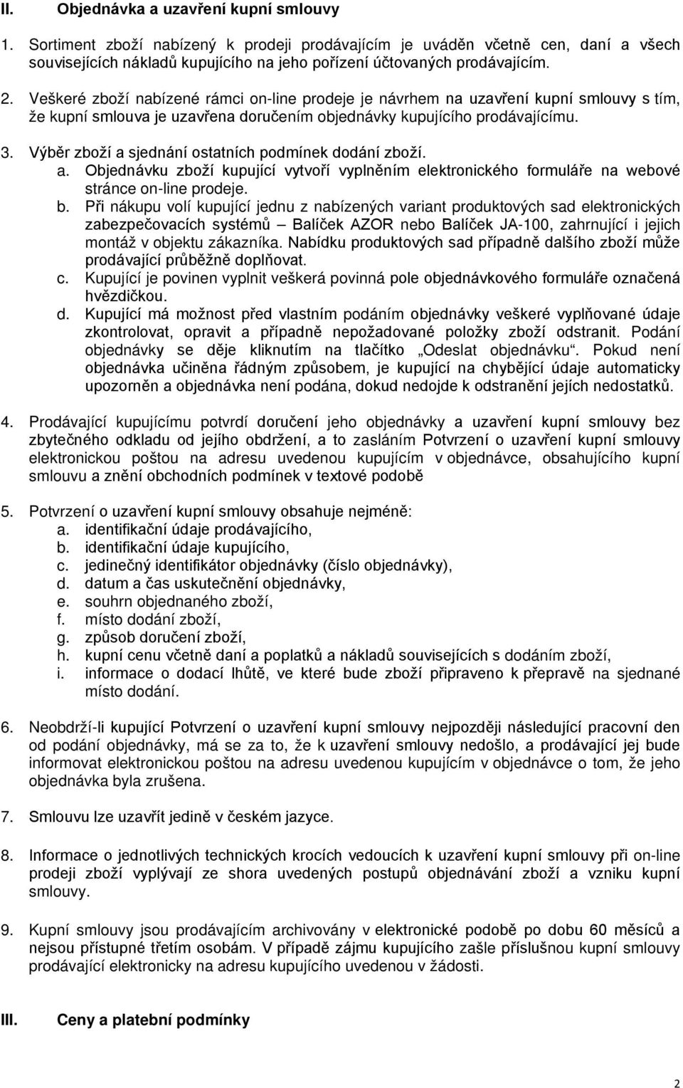 Výběr zboží a sjednání ostatních podmínek dodání zboží. a. Objednávku zboží kupující vytvoří vyplněním elektronického formuláře na webové stránce on-line prodeje. b.