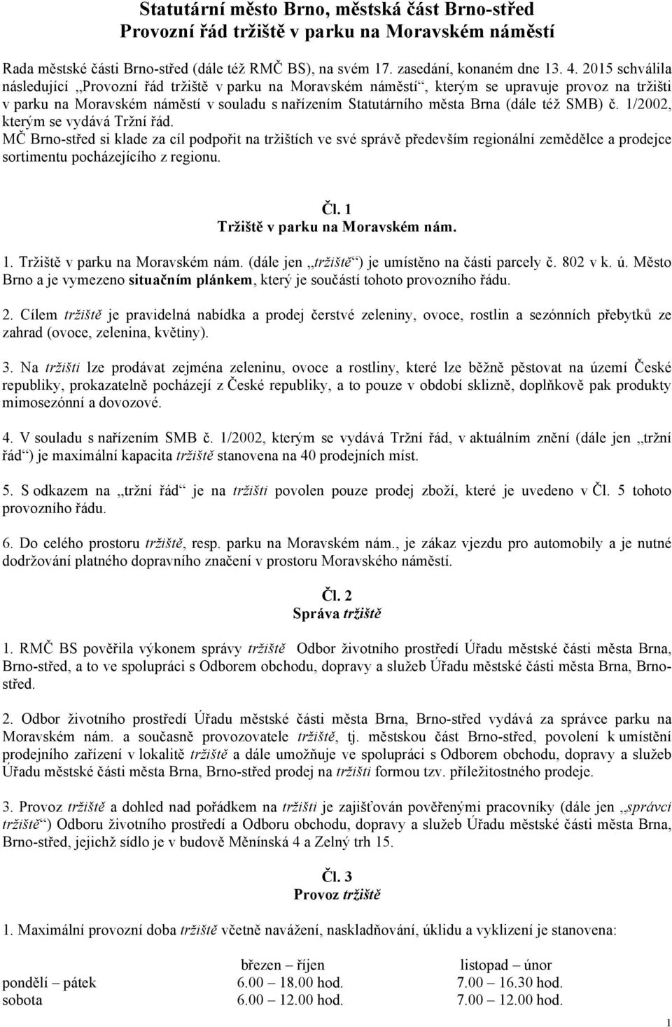 SMB) č. 1/2002, kterým se vydává Tržní řád. MČ Brno-střed si klade za cíl podpořit na tržištích ve své správě především regionální zemědělce a prodejce sortimentu pocházejícího z regionu. Čl.