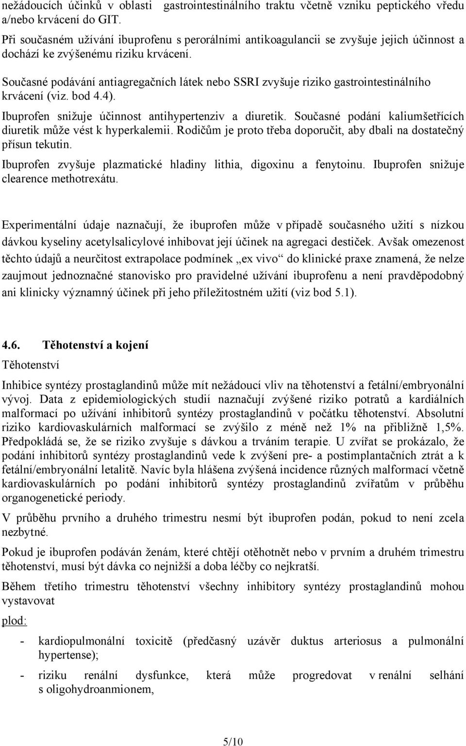 Současné podávání antiagregačních látek nebo SSRI zvyšuje riziko gastrointestinálního krvácení (viz. bod 4.4). Ibuprofen snižuje účinnost antihypertenziv a diuretik.