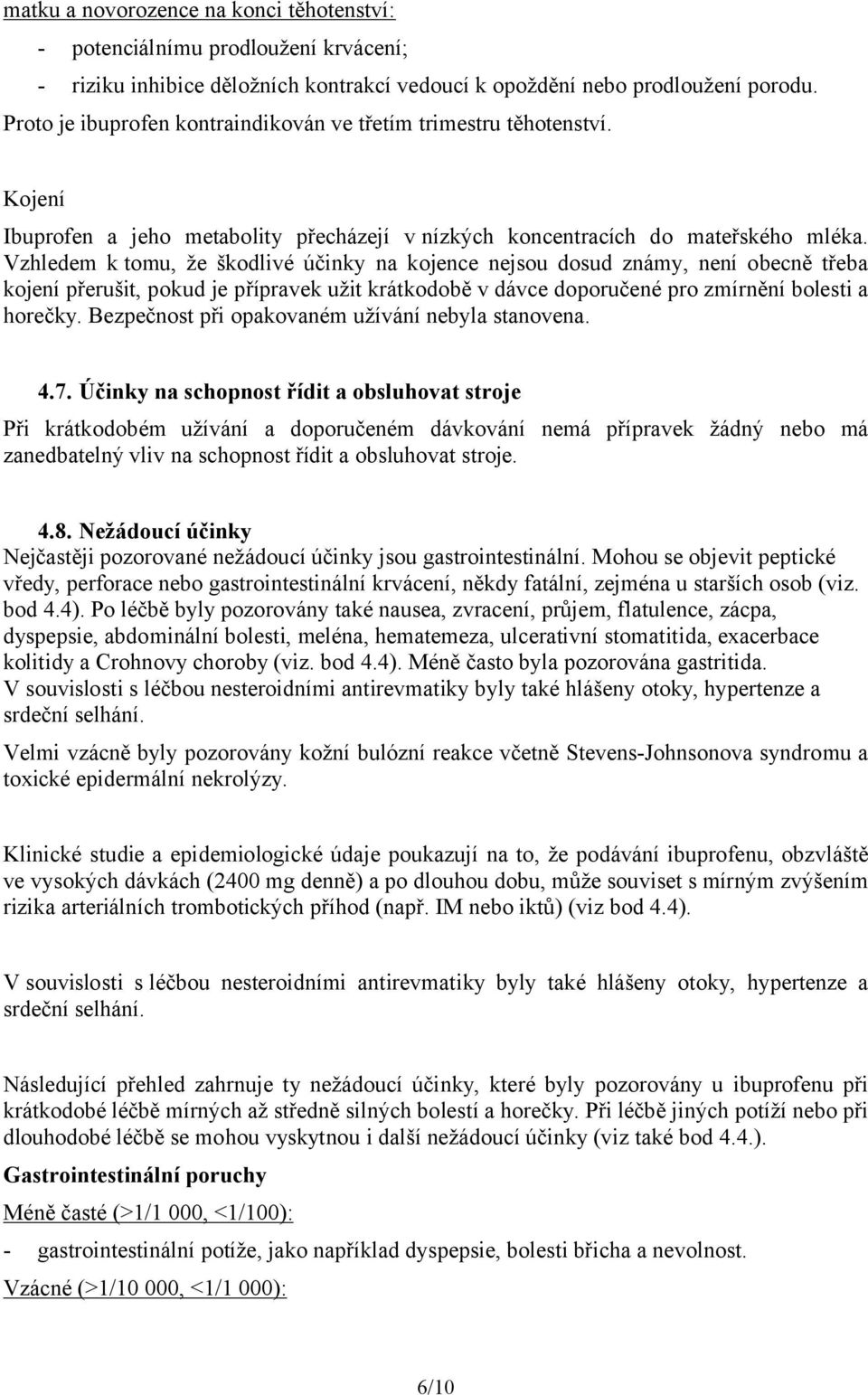 Vzhledem k tomu, že škodlivé účinky na kojence nejsou dosud známy, není obecně třeba kojení přerušit, pokud je přípravek užit krátkodobě v dávce doporučené pro zmírnění bolesti a horečky.