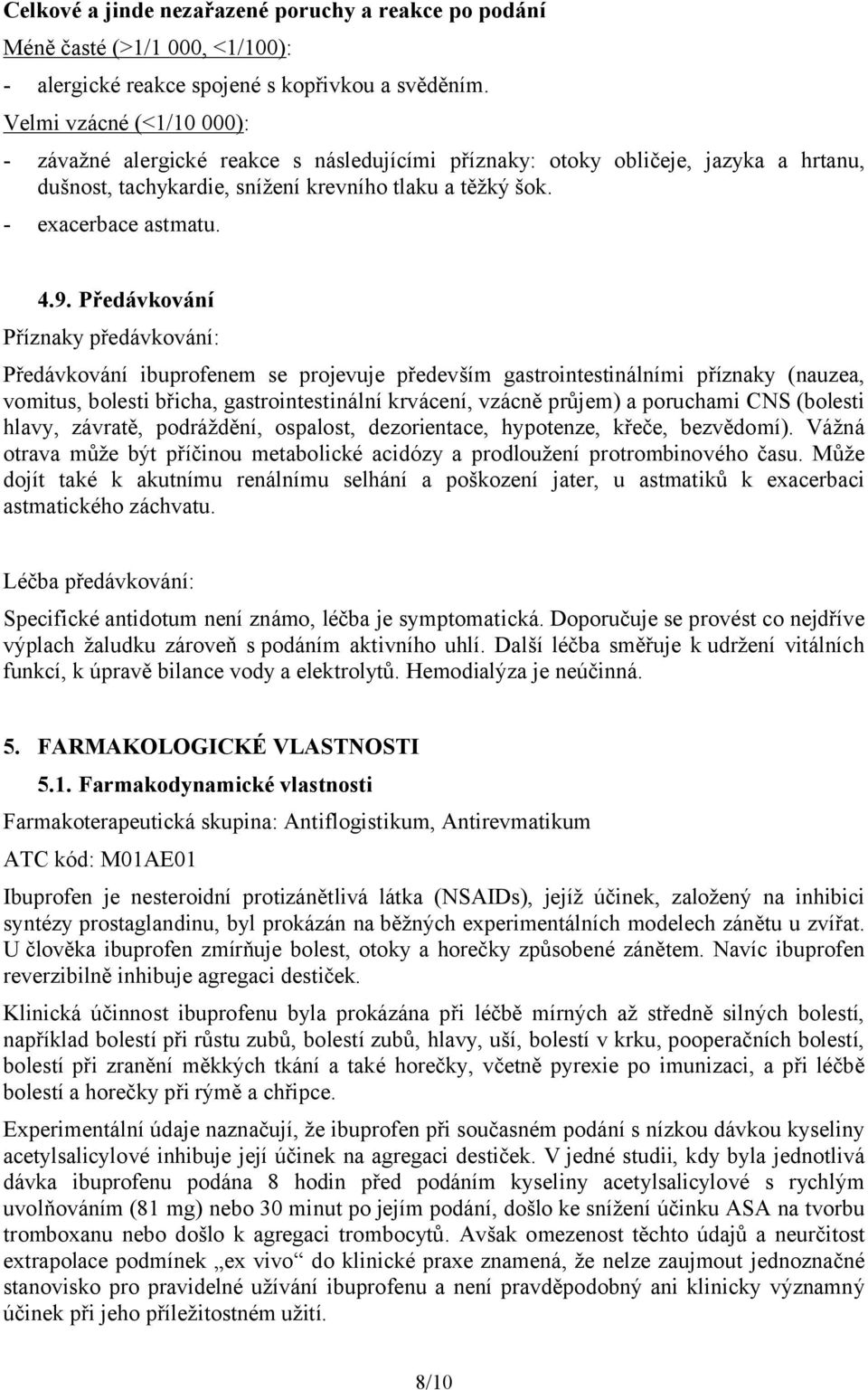 Předávkování Příznaky předávkování: Předávkování ibuprofenem se projevuje především gastrointestinálními příznaky (nauzea, vomitus, bolesti břicha, gastrointestinální krvácení, vzácně průjem) a