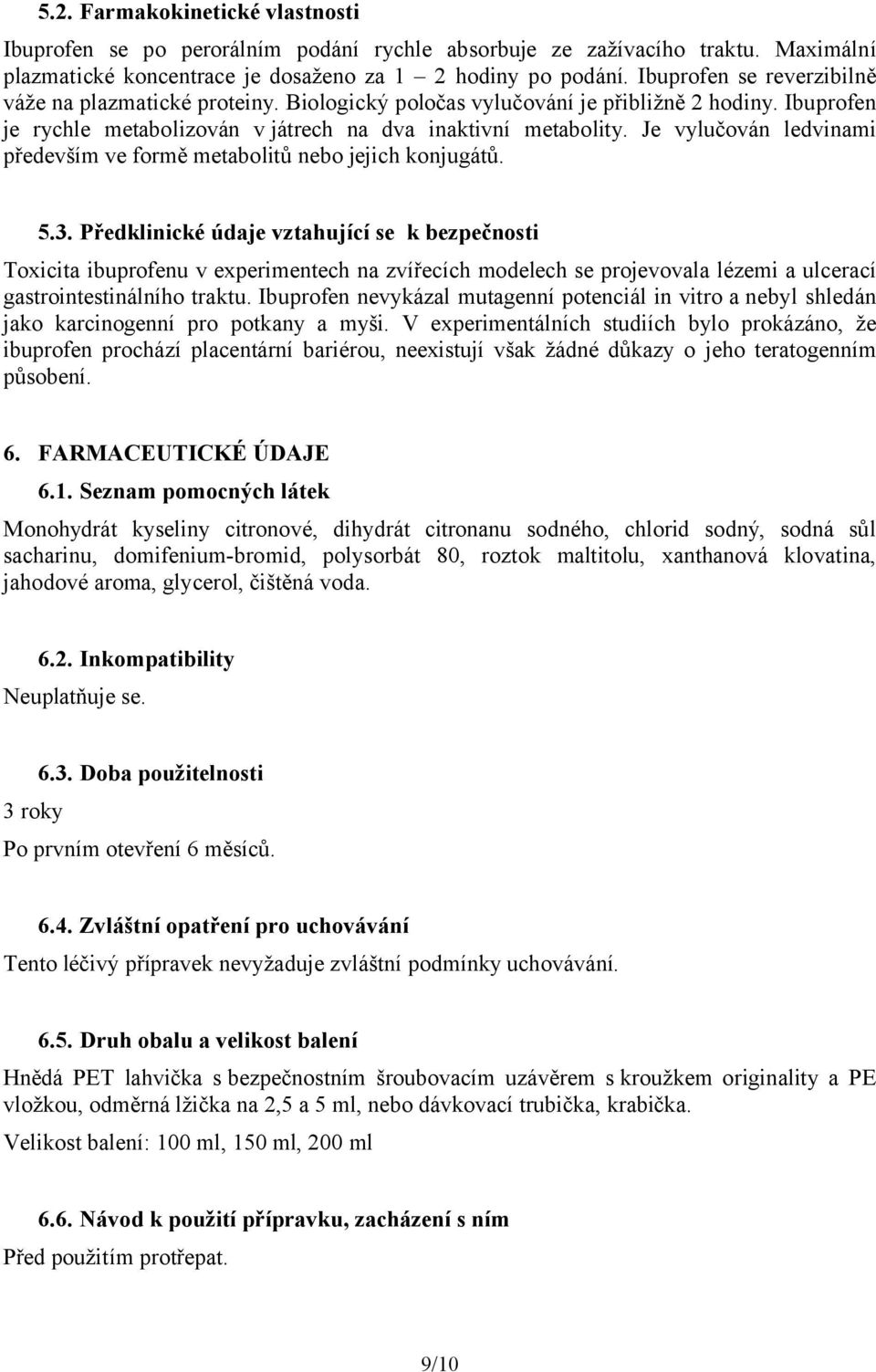 Je vylučován ledvinami především ve formě metabolitů nebo jejich konjugátů. 5.3.