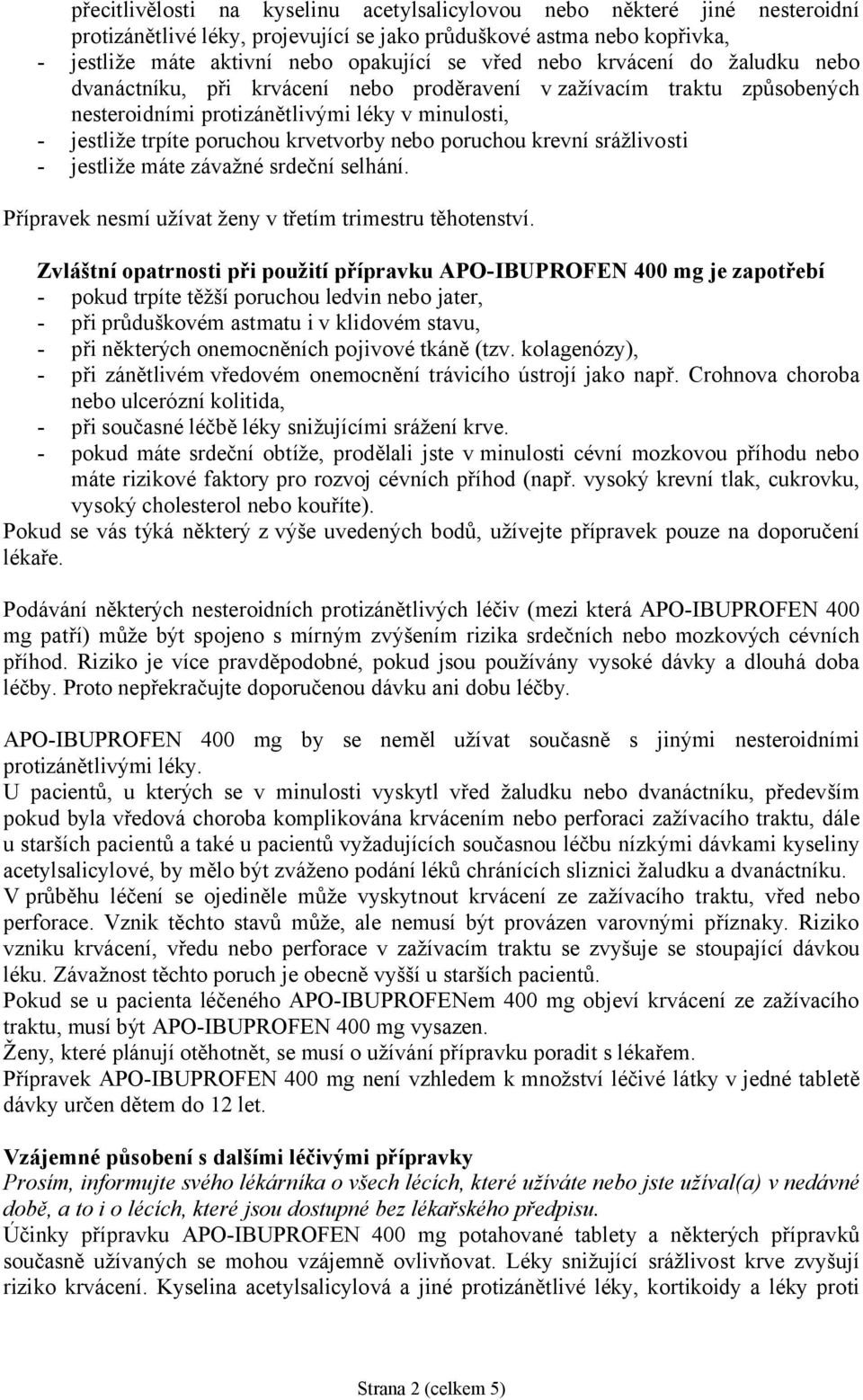 poruchou krevní srážlivosti - jestliže máte závažné srdeční selhání. Přípravek nesmí užívat ženy v třetím trimestru těhotenství.