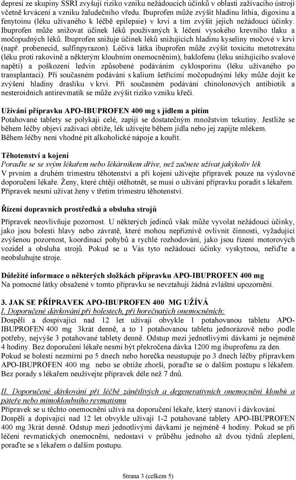 Ibuprofen může snižovat účinek léků používaných k léčení vysokého krevního tlaku a močopudných léků. Ibuprofen snižuje účinek léků snižujících hladinu kyseliny močové v krvi (např.