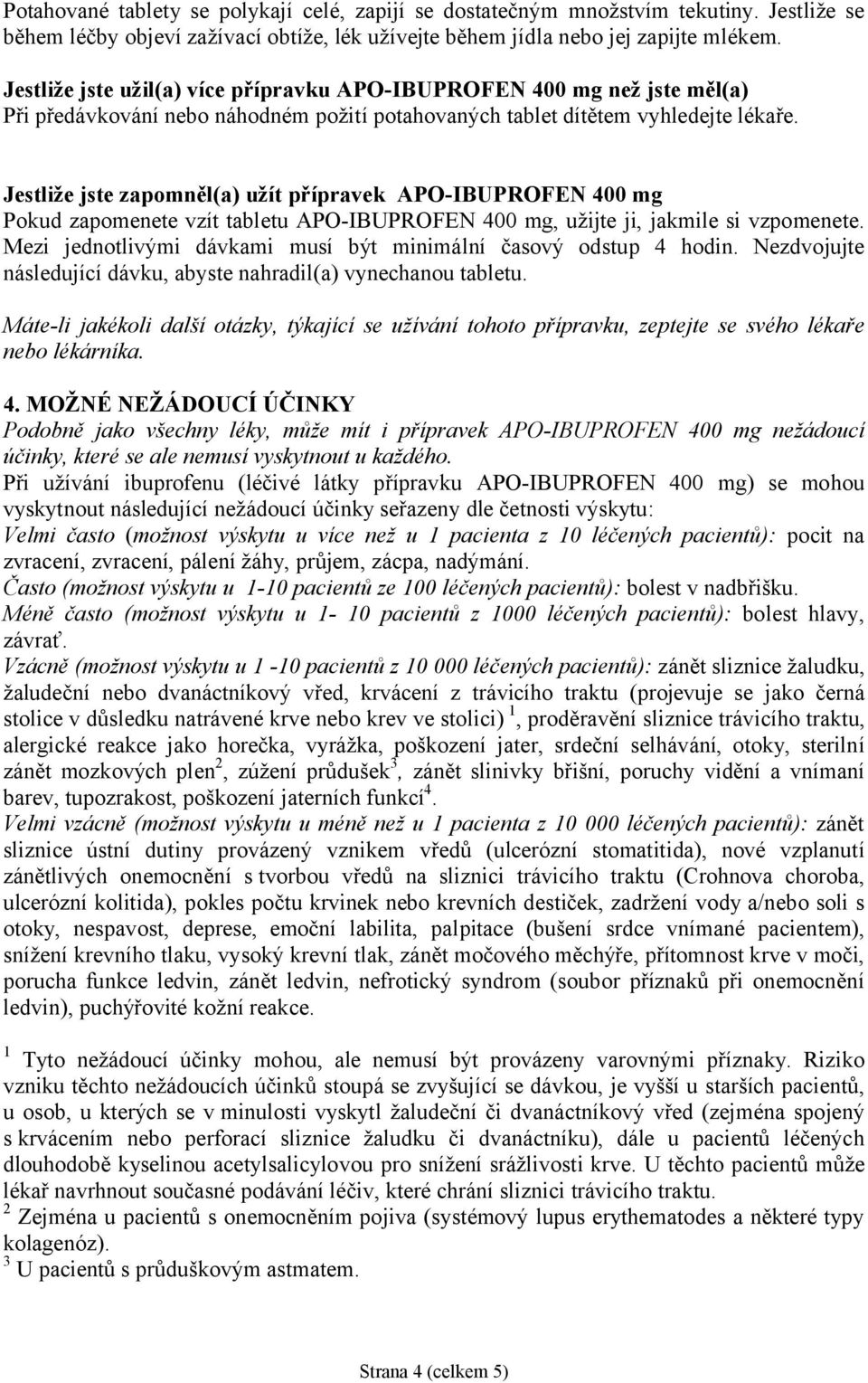 Jestliže jste zapomněl(a) užít přípravek APO-IBUPROFEN 400 mg Pokud zapomenete vzít tabletu APO-IBUPROFEN 400 mg, užijte ji, jakmile si vzpomenete.