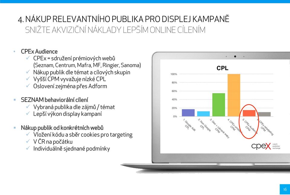 nízké CPL ü Oslovení zejména přes Adform SEZNAM behaviorální cílení ü Vybraná publika dle zájmů / témat ü Lepší výkon display