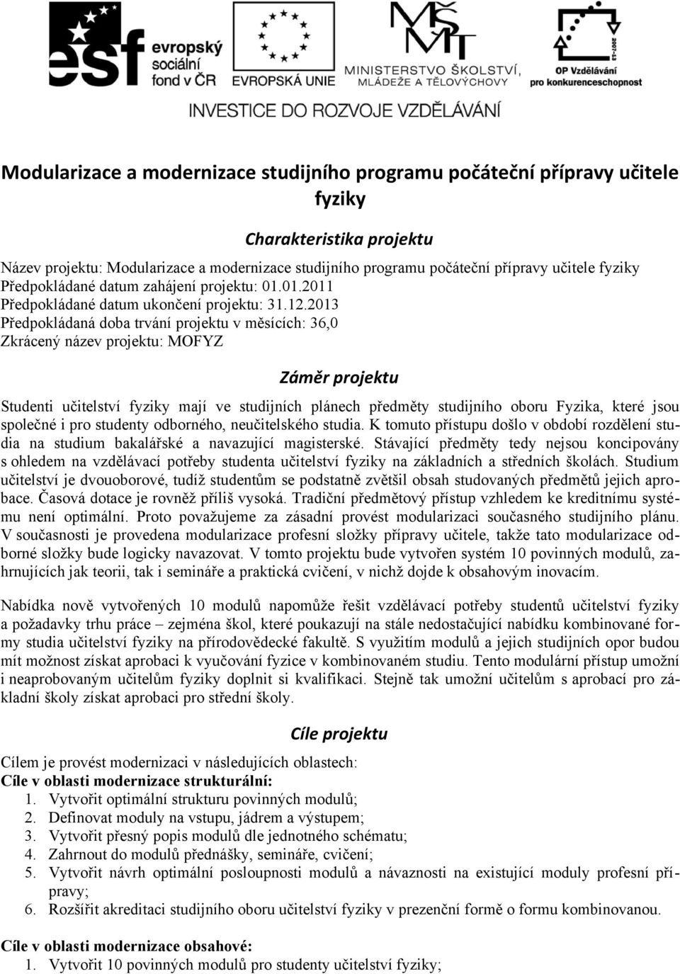 2013 Předpokládaná doba trvání projektu v měsících: 36,0 Zkrácený název projektu: MOFYZ Záměr projektu Studenti učitelství fyziky mají ve studijních plánech předměty studijního oboru Fyzika, které