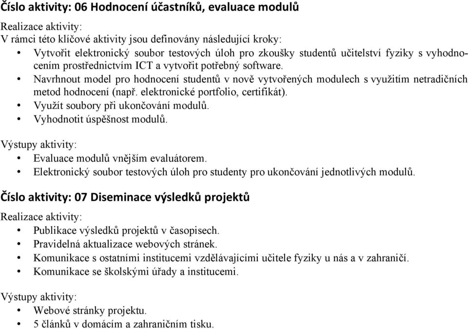 Vyhodnotit úspěšnost modulů. Evaluace modulů vnějším evaluátorem. Elektronický soubor testových úloh pro studenty pro ukončování jednotlivých modulů.