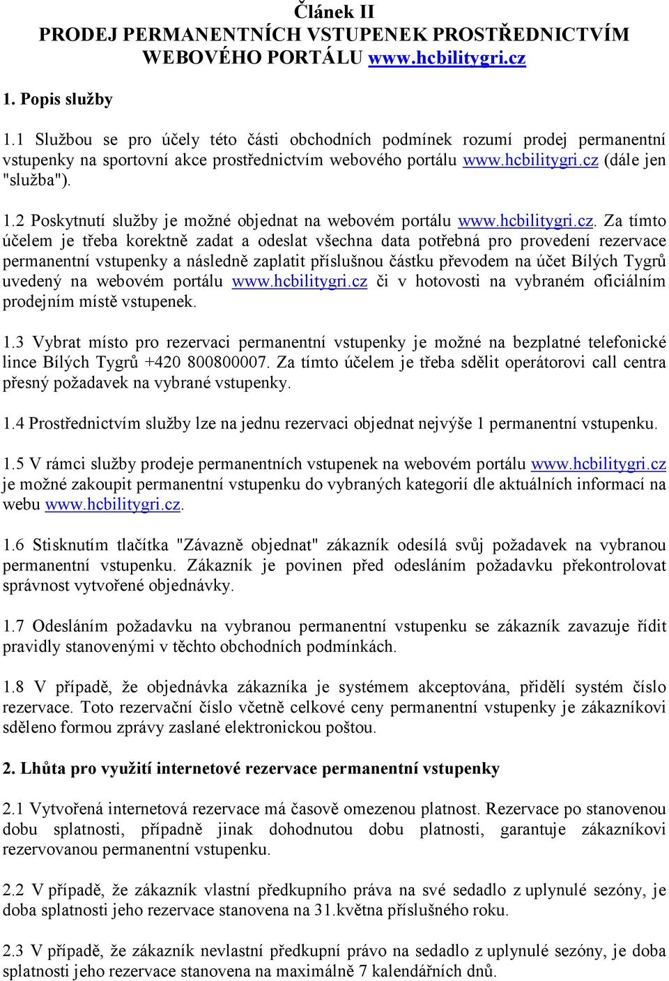 2 Poskytnutí služby je možné objednat na webovém portálu Za tímto účelem je třeba korektně zadat a odeslat všechna data potřebná pro provedení rezervace permanentní vstupenky a následně zaplatit