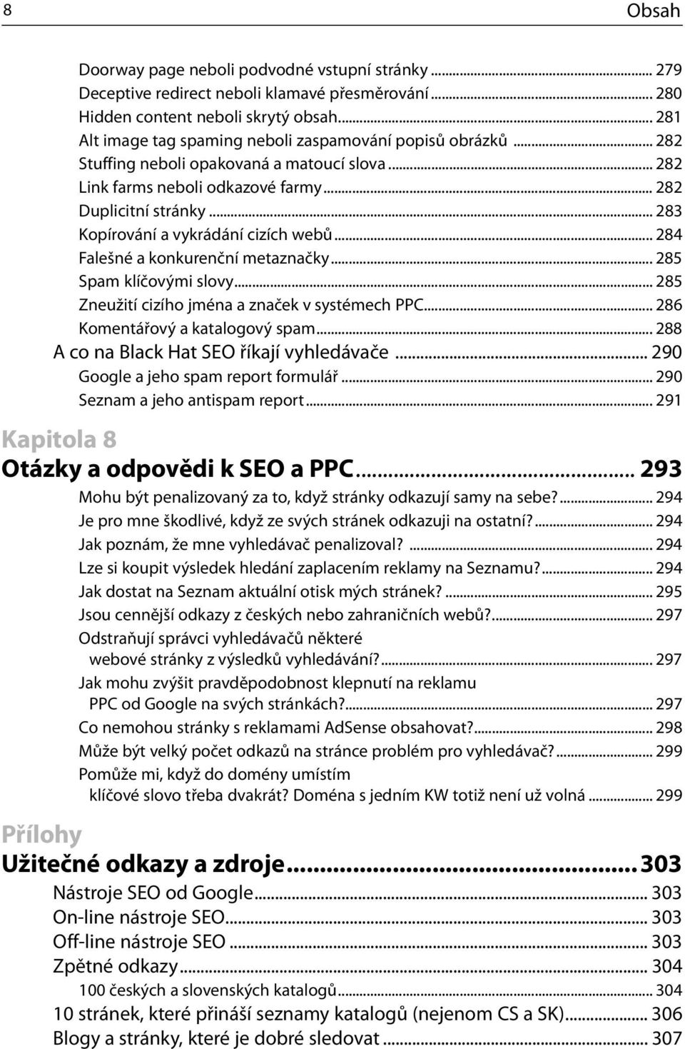 .. 283 Kopírování a vykrádání cizích webů... 284 Falešné a konkurenční metaznačky... 285 Spam klíčovými slovy... 285 Zneužití cizího jména a značek v systémech PPC... 286 Komentářový a katalogový spam.