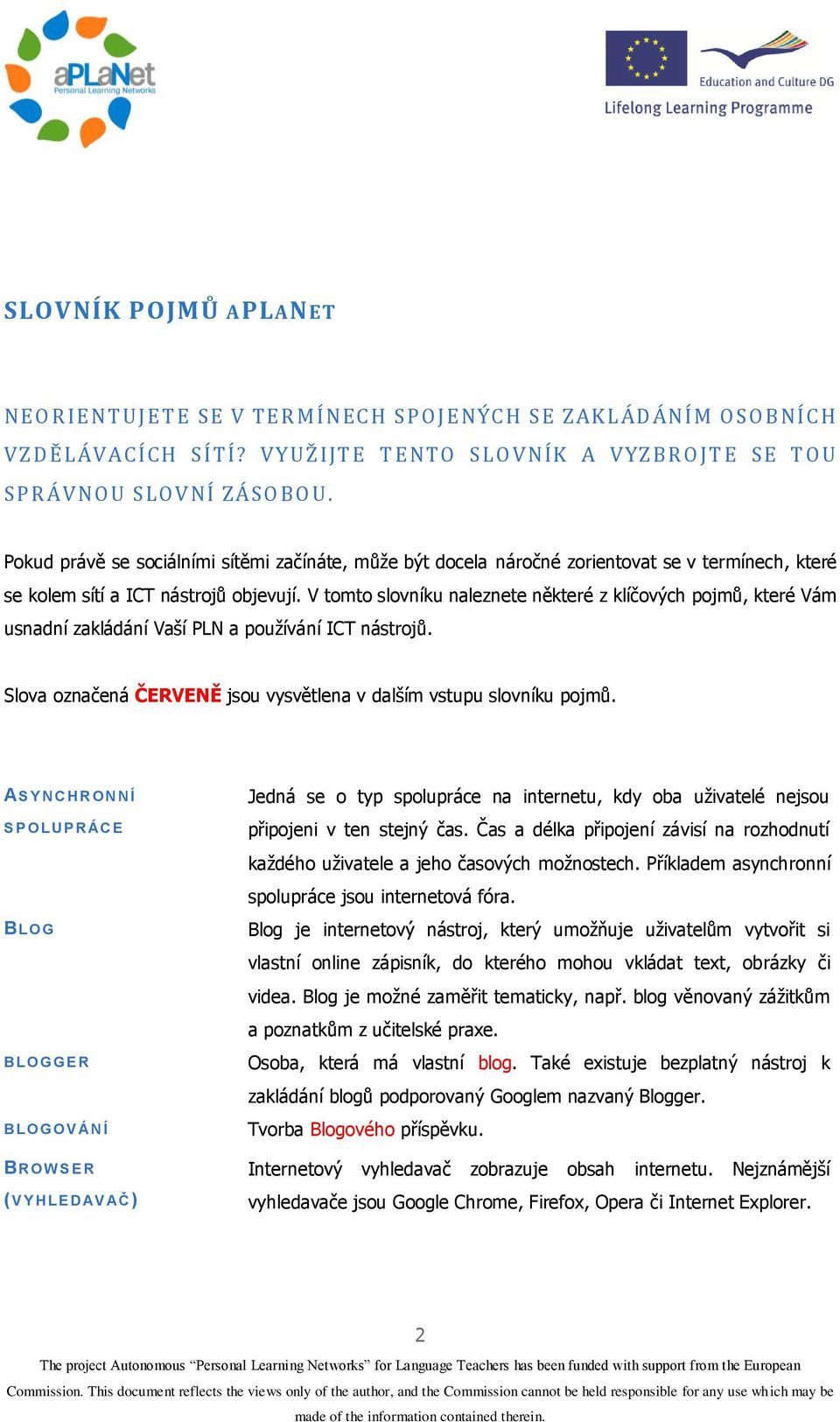 V tomto slovníku naleznete některé z klíčových pojmů, které Vám usnadní zakládání Vaší PLN a používání ICT nástrojů. Slova označená ČERVENĚ jsou vysvětlena v dalším vstupu slovníku pojmů.